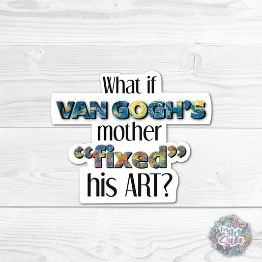 For Art Sake Stickers -  3" Sticker - What If Van Gogh's Mother Fixed His Art